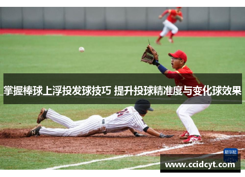 掌握棒球上浮投发球技巧 提升投球精准度与变化球效果